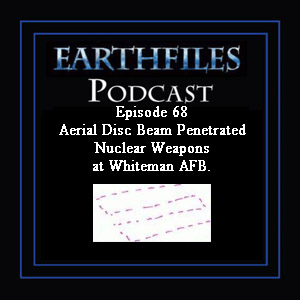 Episode 68 Aerial Disc Beam Penetrated Nuclear Weapons at Whiteman AFB.